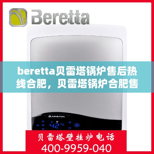 beretta贝雷塔锅炉售后热线合肥，贝雷塔锅炉合肥售后热线及服务一览