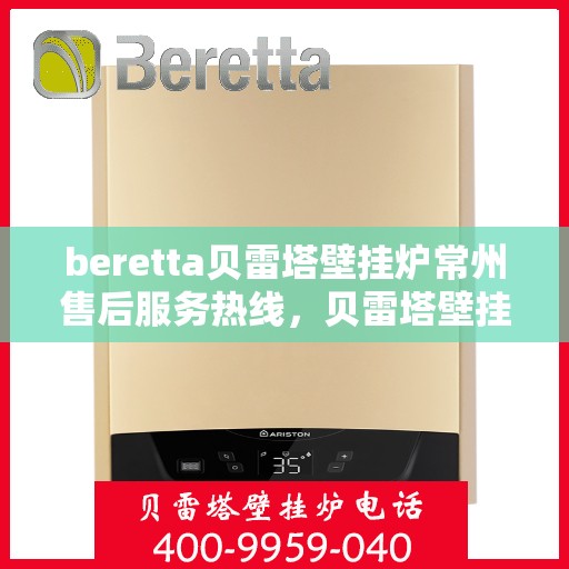 beretta贝雷塔壁挂炉常州售后服务热线，贝雷塔壁挂炉常州售后服务热线，专业解决您的壁挂炉问题