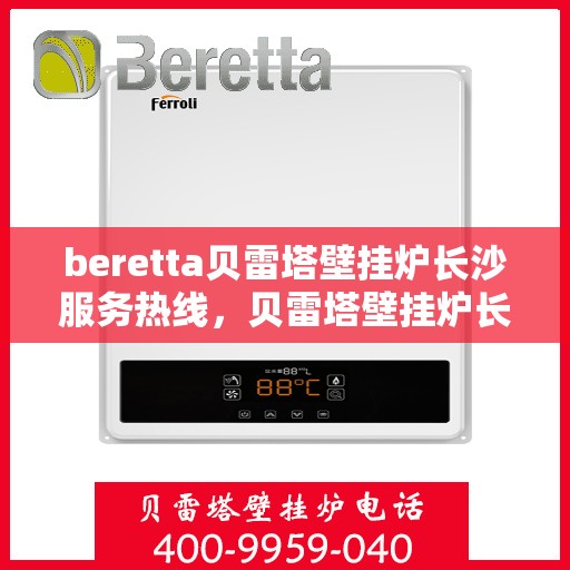 beretta贝雷塔壁挂炉长沙服务热线，贝雷塔壁挂炉长沙服务热线，专业团队为您提供贴心服务