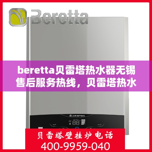 beretta贝雷塔热水器无锡售后服务热线，贝雷塔热水器无锡售后服务热线，专业团队，贴心服务