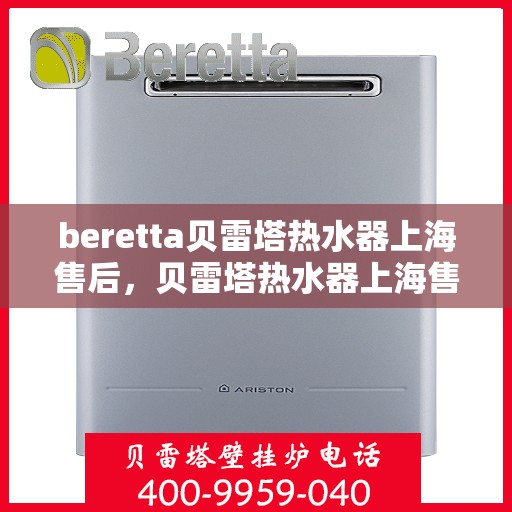 beretta贝雷塔热水器上海售后，贝雷塔热水器上海售后维修服务解析