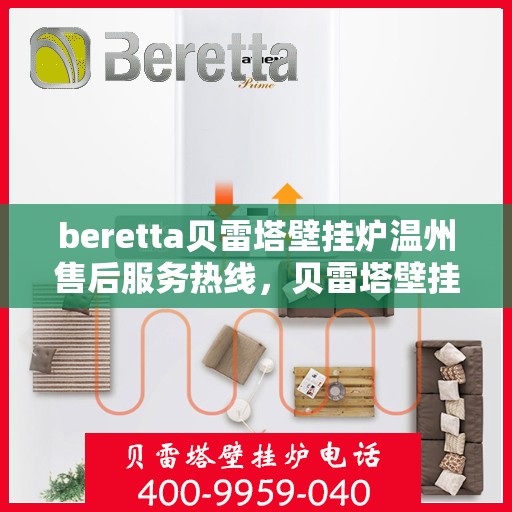beretta贝雷塔壁挂炉温州售后服务热线，贝雷塔壁挂炉温州售后服务热线，专业团队为您提供全方位技术支持与解决方案