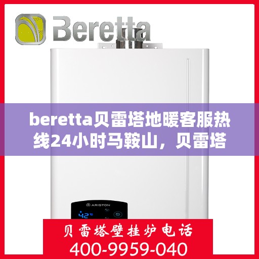 beretta贝雷塔地暖客服热线24小时马鞍山，贝雷塔地暖马鞍山客服热线全天候服务开启，24小时温暖在线