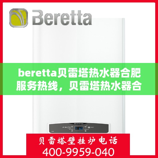 beretta贝雷塔热水器合肥服务热线，贝雷塔热水器合肥服务热线，专业解决您的热水需求！