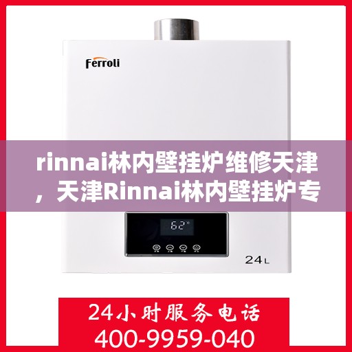 rinnai林内壁挂炉维修天津，天津Rinnai林内壁挂炉专业维修服务