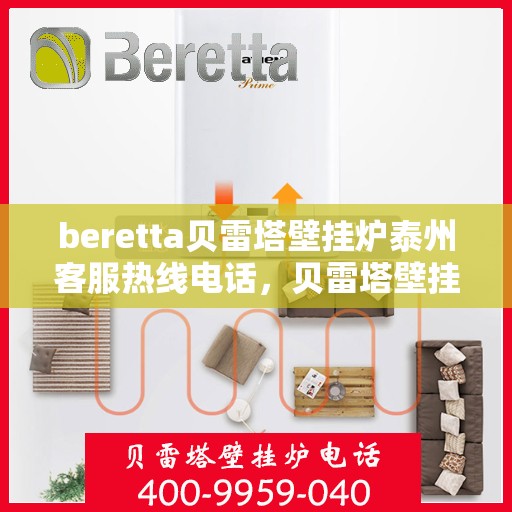 beretta贝雷塔壁挂炉泰州客服热线电话，贝雷塔壁挂炉泰州客服热线电话，专业支持与解决方案一站式服务