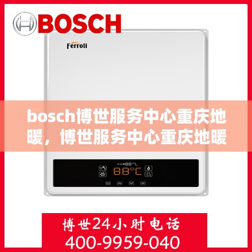 bosch博世服务中心重庆地暖，博世服务中心重庆地暖专业服务团队
