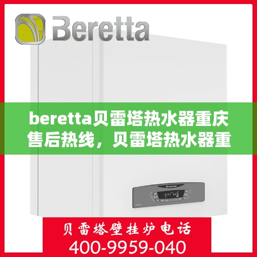 beretta贝雷塔热水器重庆售后热线，贝雷塔热水器重庆售后热线，专业维修与服务中心