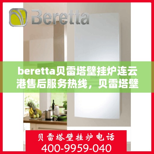 beretta贝雷塔壁挂炉连云港售后服务热线，贝雷塔壁挂炉连云港售后服务热线，专业团队为您提供全方位技术支持与保障