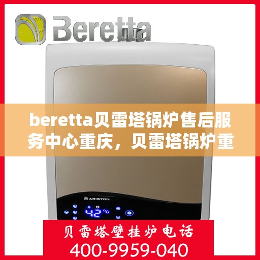beretta贝雷塔锅炉售后服务中心重庆，贝雷塔锅炉重庆售后服务中心，专业维修与一站式服务体验