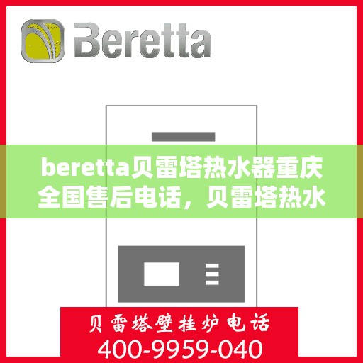 beretta贝雷塔热水器重庆全国售后电话，贝雷塔热水器重庆售后热线，专业维修与电话咨询服务