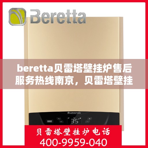 beretta贝雷塔壁挂炉售后服务热线南京，贝雷塔壁挂炉南京售后服务热线，专业团队，贴心保障