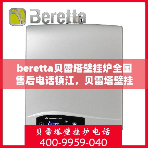 beretta贝雷塔壁挂炉全国售后电话镇江，贝雷塔壁挂炉镇江售后专线，专业维修、服务热线公布