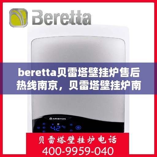 beretta贝雷塔壁挂炉售后热线南京，贝雷塔壁挂炉南京售后热线专业服务