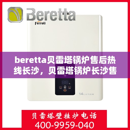 beretta贝雷塔锅炉售后热线长沙，贝雷塔锅炉长沙售后热线及服务一览