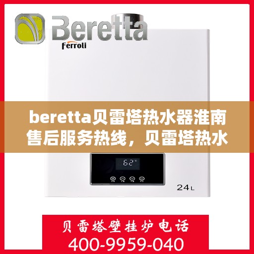 beretta贝雷塔热水器淮南售后服务热线，贝雷塔热水器淮南售后服务热线，专业团队，贴心服务