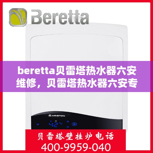 beretta贝雷塔热水器六安维修，贝雷塔热水器六安专业维修服务