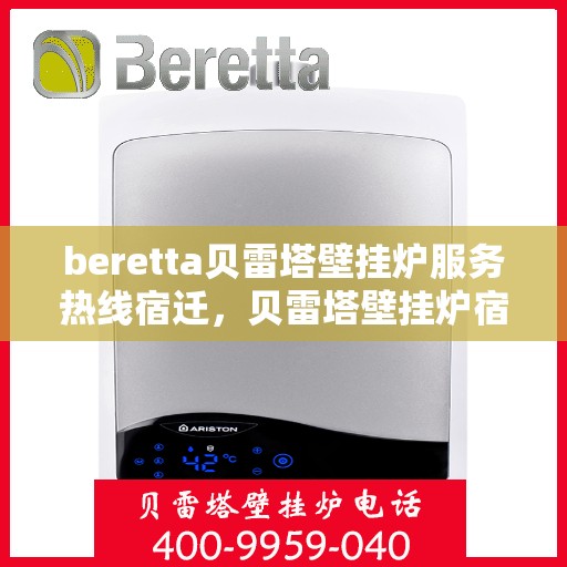 beretta贝雷塔壁挂炉服务热线宿迁，贝雷塔壁挂炉宿迁服务热线，专业售后支持，温暖您的生活