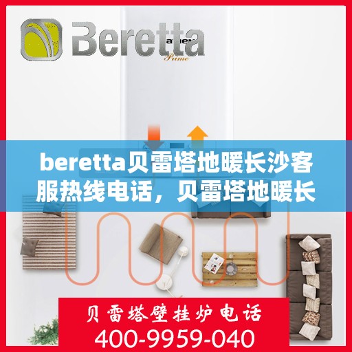 beretta贝雷塔地暖长沙客服热线电话，贝雷塔地暖长沙客服热线电话及售后服务指南