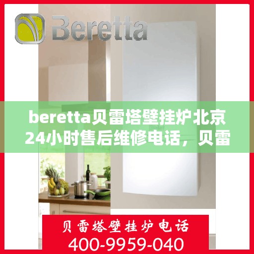 beretta贝雷塔壁挂炉北京24小时售后维修电话，贝雷塔壁挂炉北京售后维修热线全天候为您服务！