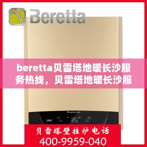 beretta贝雷塔地暖长沙服务热线，贝雷塔地暖长沙服务热线，专业温暖您的生活