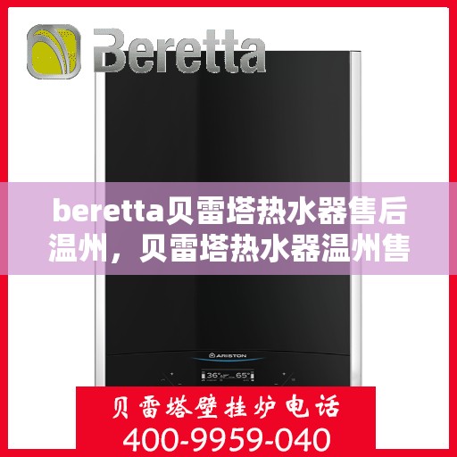 beretta贝雷塔热水器售后温州，贝雷塔热水器温州售后服务中心，专业团队，贴心服务