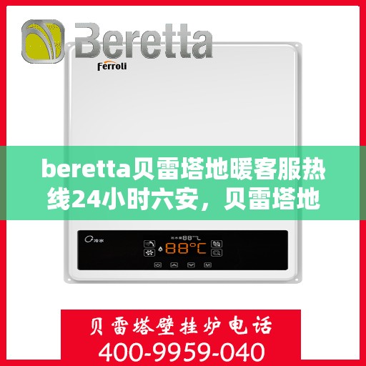 beretta贝雷塔地暖客服热线24小时六安，贝雷塔地暖六安客服热线全天候服务，温暖无忧