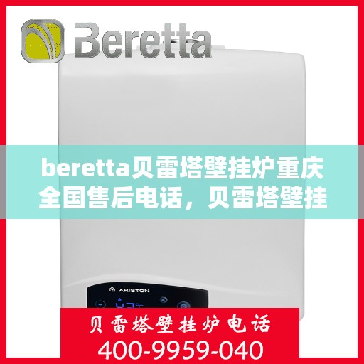 beretta贝雷塔壁挂炉重庆全国售后电话，贝雷塔壁挂炉重庆售后服务中心电话号码查询