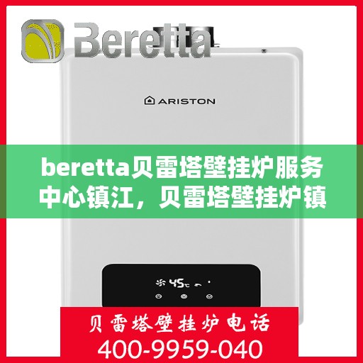 beretta贝雷塔壁挂炉服务中心镇江，贝雷塔壁挂炉镇江服务中心，专业维修与保养一站式解决方案