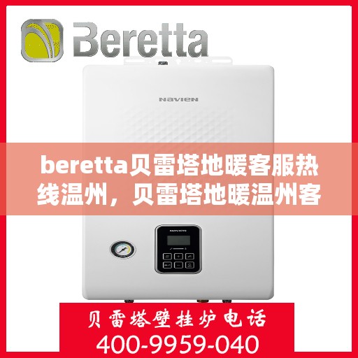 beretta贝雷塔地暖客服热线温州，贝雷塔地暖温州客服热线解析与使用方法