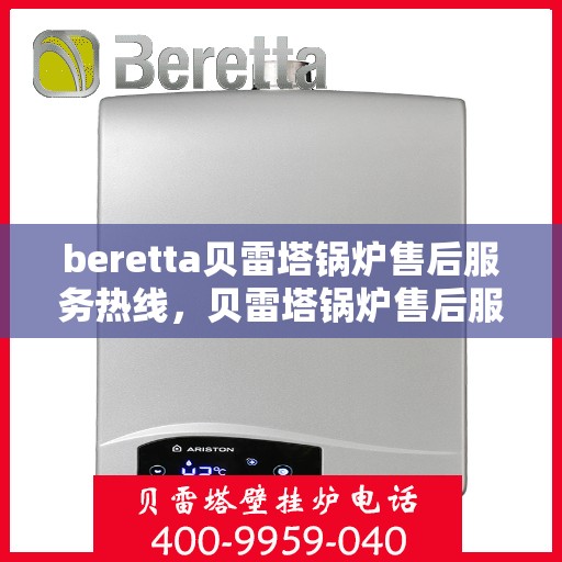 beretta贝雷塔锅炉售后服务热线，贝雷塔锅炉售后服务热线，专业解决您的锅炉问题