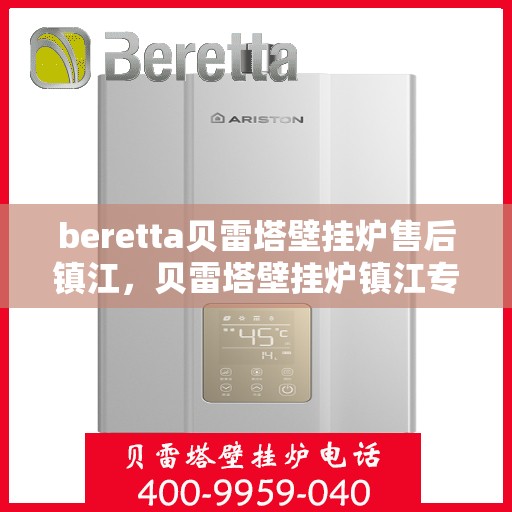 beretta贝雷塔壁挂炉售后镇江，贝雷塔壁挂炉镇江专业售后维修服务
