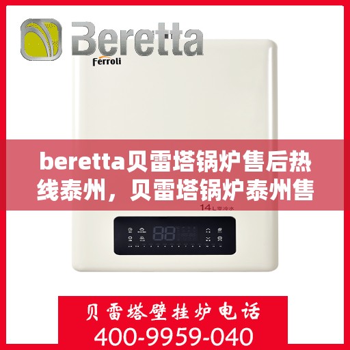 beretta贝雷塔锅炉售后热线泰州，贝雷塔锅炉泰州售后热线及维修服务指南
