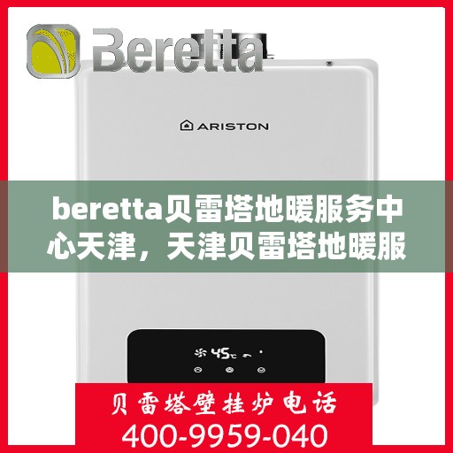 beretta贝雷塔地暖服务中心天津，天津贝雷塔地暖服务中心，专业温暖您的生活