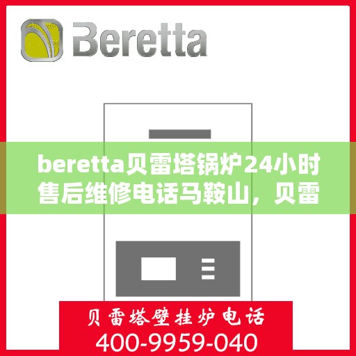 beretta贝雷塔锅炉24小时售后维修电话马鞍山，贝雷塔锅炉马鞍山24小时专业售后维修服务电话