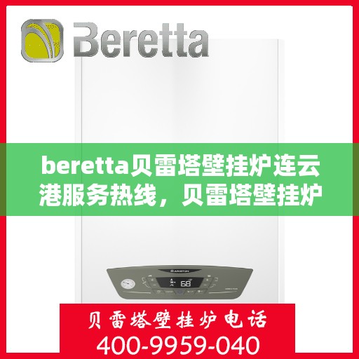 beretta贝雷塔壁挂炉连云港服务热线，贝雷塔壁挂炉连云港服务热线，专业团队为您提供高效解决方案