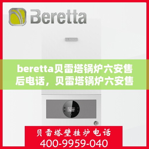 beretta贝雷塔锅炉六安售后电话，贝雷塔锅炉六安售后服务中心联系电话
