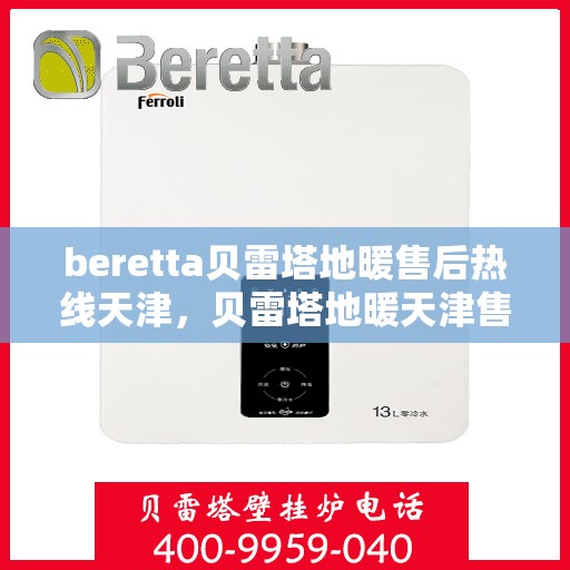 beretta贝雷塔地暖售后热线天津，贝雷塔地暖天津售后热线，专业维修，温暖您的冬季