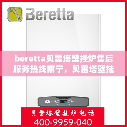 beretta贝雷塔壁挂炉售后服务热线南宁，贝雷塔壁挂炉南宁售后服务热线，专业团队为您提供贴心服务