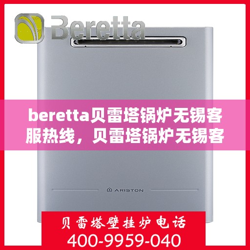 beretta贝雷塔锅炉无锡客服热线，贝雷塔锅炉无锡客服热线，专业支持与解决方案的温暖连线