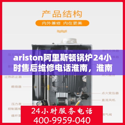 ariston阿里斯顿锅炉24小时售后维修电话淮南，淮南Ariston阿里斯顿锅炉全天候售后维修服务热线