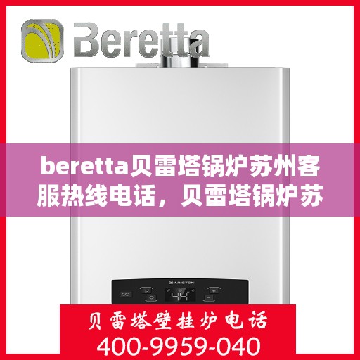 beretta贝雷塔锅炉苏州客服热线电话，贝雷塔锅炉苏州客服热线电话，专业支持与解决方案的桥梁