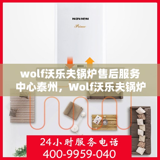 wolf沃乐夫锅炉售后服务中心泰州，Wolf沃乐夫锅炉泰州售后服务中心，专业维修，贴心服务