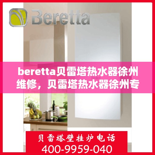 beretta贝雷塔热水器徐州维修，贝雷塔热水器徐州专业维修服务