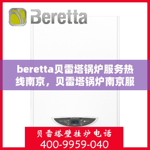 beretta贝雷塔锅炉服务热线南京，贝雷塔锅炉南京服务热线详解