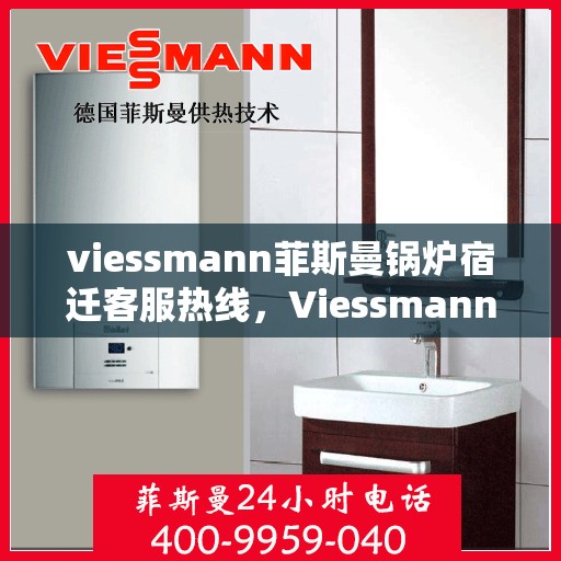 viessmann菲斯曼锅炉宿迁客服热线，Viessmann菲斯曼锅炉宿迁客服热线，专业解答，贴心服务