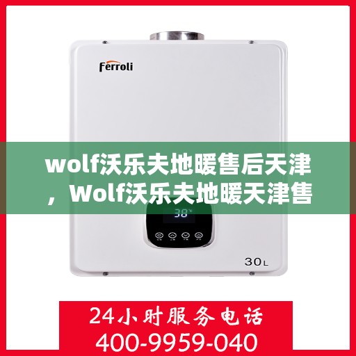 wolf沃乐夫地暖售后天津，Wolf沃乐夫地暖天津售后服务中心，专业维修，贴心服务
