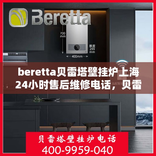 beretta贝雷塔壁挂炉上海24小时售后维修电话，贝雷塔壁挂炉上海全天候售后维修热线与指南