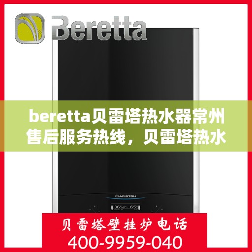 beretta贝雷塔热水器常州售后服务热线，贝雷塔热水器常州售后服务热线，专业解决您的疑难杂症