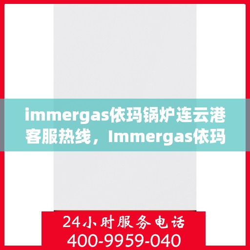 immergas依玛锅炉连云港客服热线，Immergas依玛锅炉连云港客服热线，专业解答，贴心服务